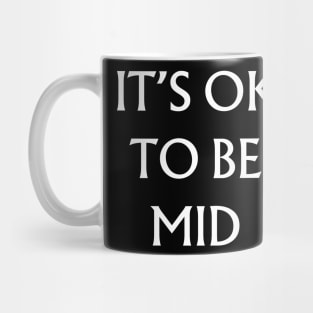 It's Ok to be Mid Mug